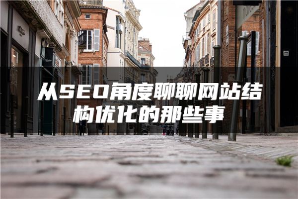 从SEO角度聊聊网站结构优化的那些事